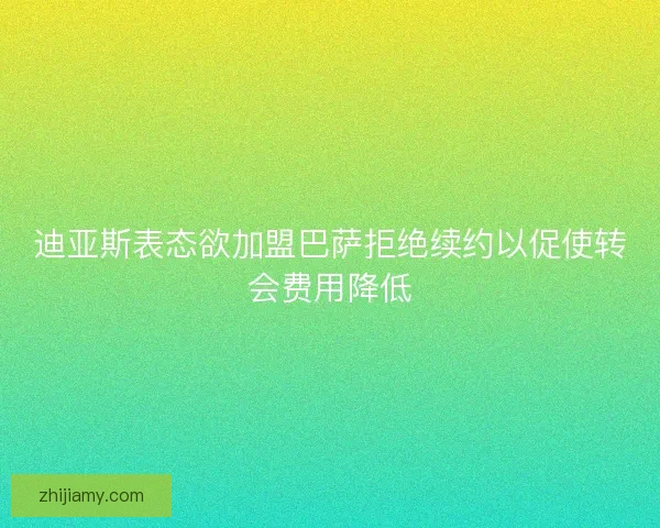 迪亚斯表态欲加盟巴萨拒绝续约以促使转会费用降低
